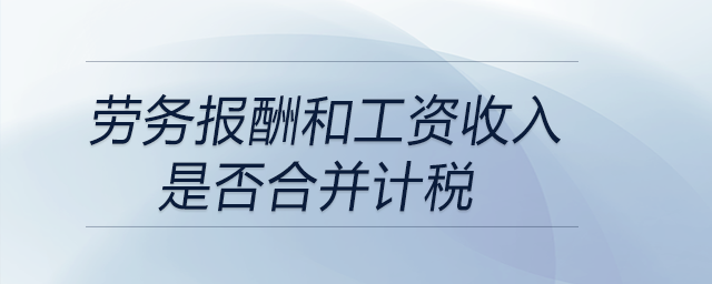 勞務報酬和工資收入是否合并計稅
