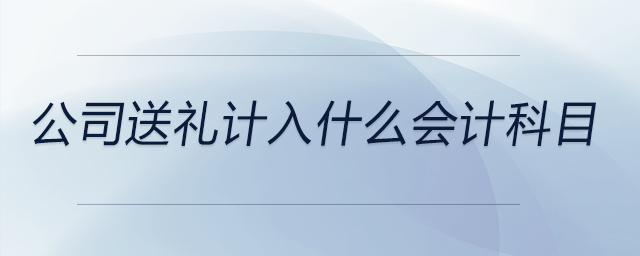 公司送禮計入什么會計科目