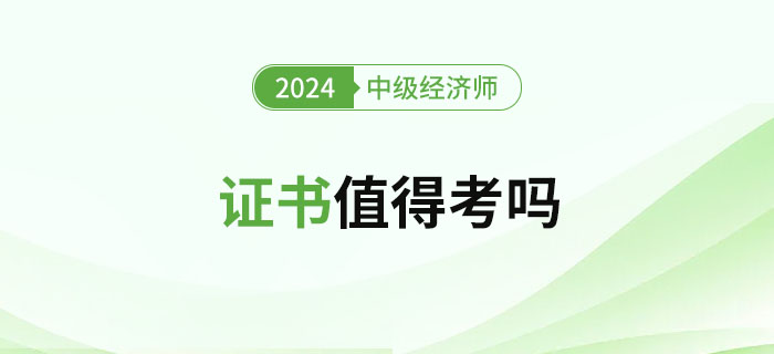 2024年中級經濟師證書值得考嗎？難度如何？