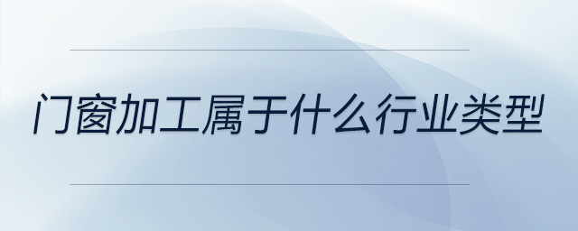 門窗加工屬于什么行業類型