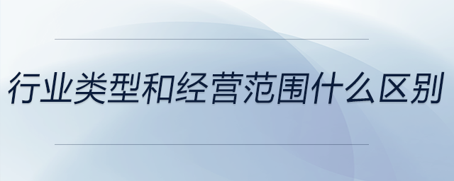 行業類型和經營范圍什么區別