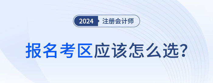 24年注會報名時考區怎么選？官方給你標準答案