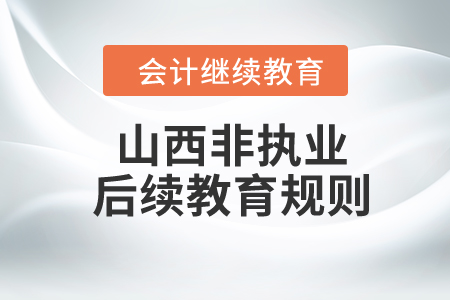 2024年山西省（非執(zhí)業(yè)）注冊會計師后續(xù)教育規(guī)則