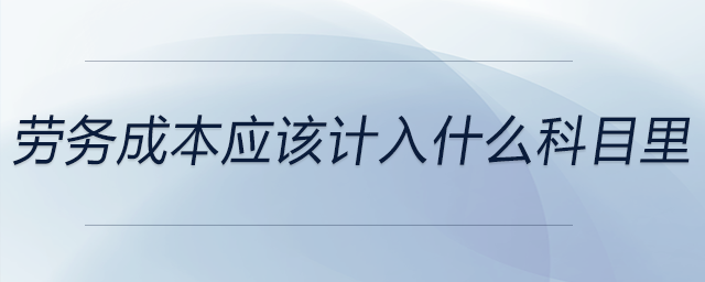 勞務(wù)成本應(yīng)該計入什么科目里