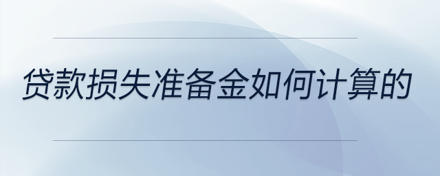 貸款損失準(zhǔn)備金如何計(jì)算的