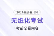 考前必看！2024高會(huì)無(wú)紙化考試你應(yīng)該知道的事！