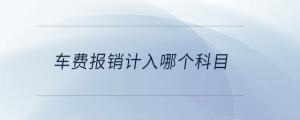 車費(fèi)報銷計入哪個科目