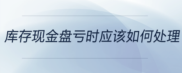 庫存現金盤虧時應該如何處理