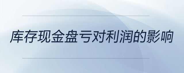 庫存現金盤虧對利潤的影響