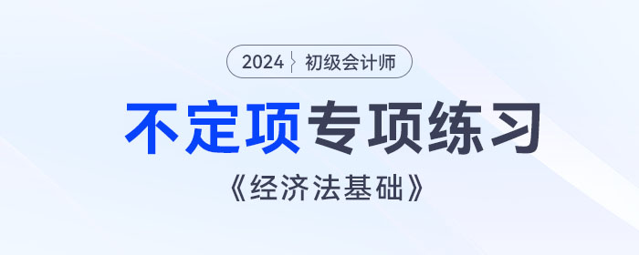 2024年初級會計《經(jīng)濟法基礎》不定項選擇題專項練習