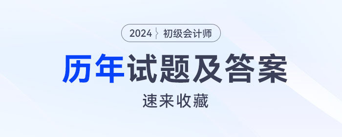 初級會計師考試歷年試題及答案已出，速來收藏！
