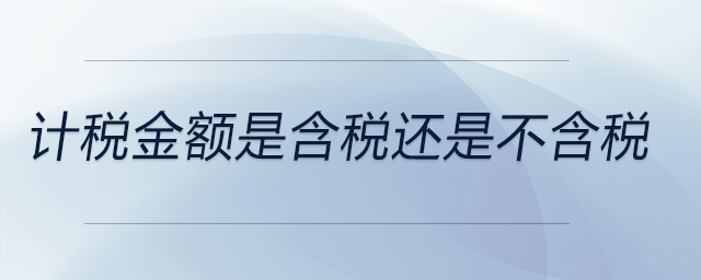 計稅金額是含稅還是不含稅
