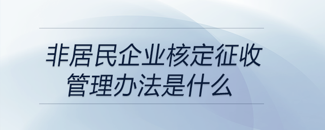 非居民企業(yè)核定征收管理辦法是什么