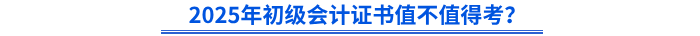 2025年初級(jí)會(huì)計(jì)證書值不值得考？