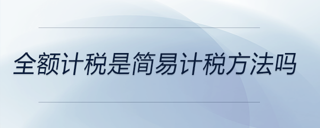 全額計稅是簡易計稅方法嗎