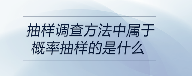抽樣調查方法中屬于概率抽樣的是什么
