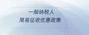 一般納稅人簡易征收優惠政策