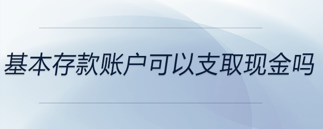 基本存款賬戶可以支取現金嗎