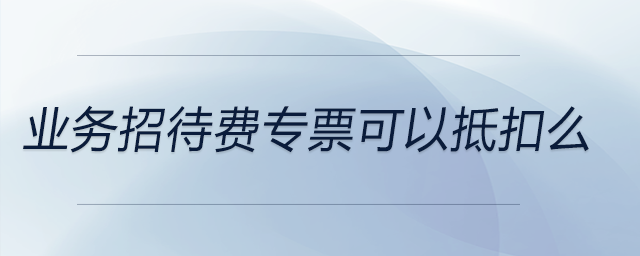 業務招待費專票可以抵扣么