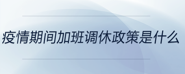 疫情期間加班調休政策是什么