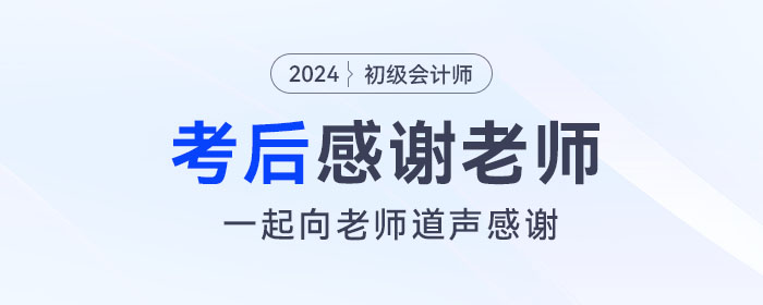 2024年初級會計考后，一起向老師們道聲感謝！