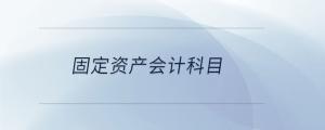 固定資產(chǎn)會(huì)計(jì)科目