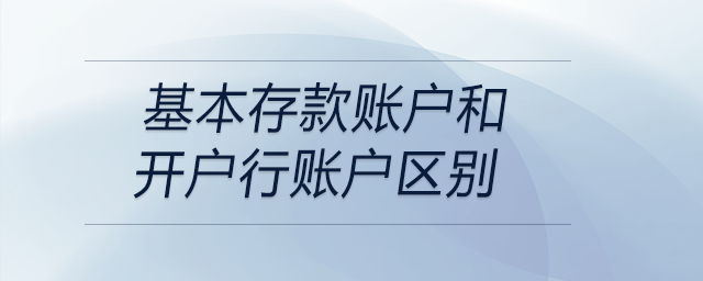 基本存款賬戶和開戶行賬戶區別