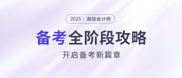 備考新篇章！2025年高級會計師全階段備考規(guī)劃！
