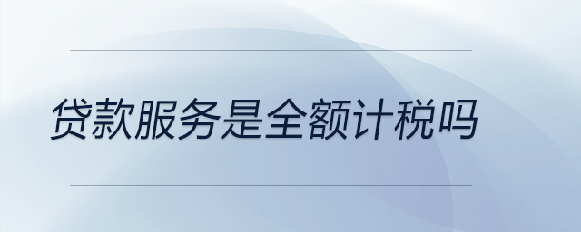 貸款服務是全額計稅嗎