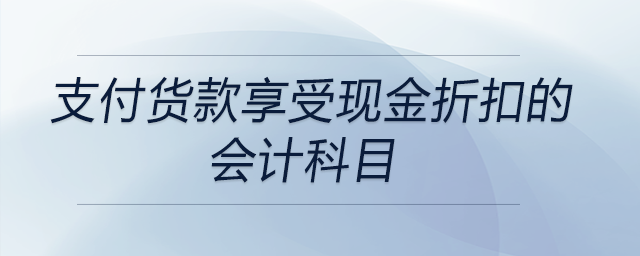 支付貨款享受現金折扣的會計科目