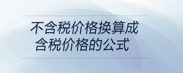 不含稅價(jià)格換算成含稅價(jià)格的公式