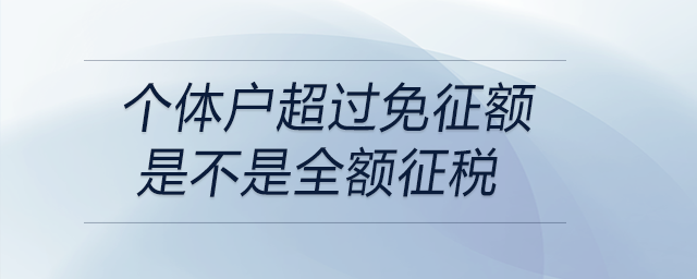 個體戶超過免征額是不是全額征稅