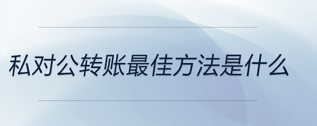 私對公轉賬最佳方法是什么