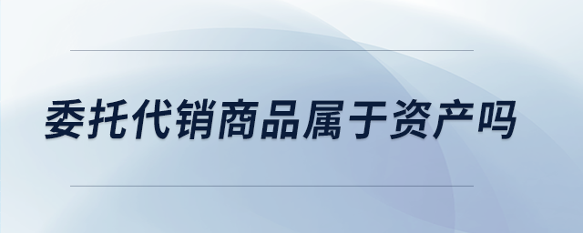委托代銷商品屬于資產嗎