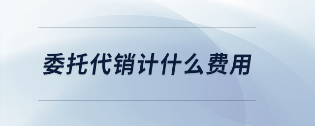 委托代銷計什么費用