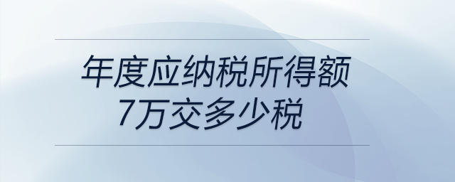 年度應納稅所得額7萬交多少稅