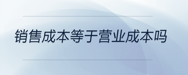 銷售成本等于營業成本嗎