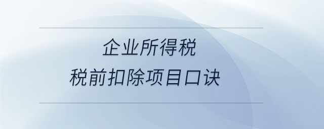 企業(yè)所得稅稅前扣除項目口訣
