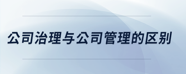 公司治理與公司管理的區(qū)別