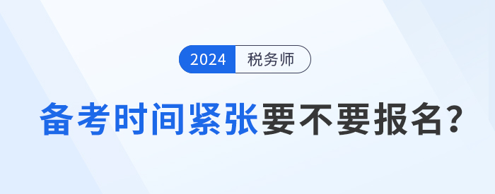 距離2024年稅務師考試不足5月，現在報考學習來得及嗎？