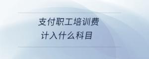 支付職工培訓費計入什么科目
