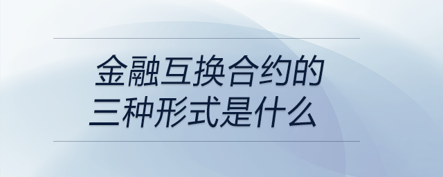 金融互換合約的三種形式是什么