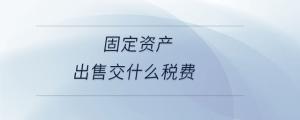 固定資產出售交什么稅費