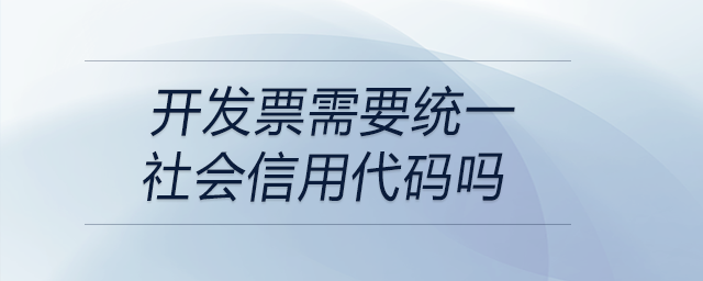 開(kāi)發(fā)票需要統(tǒng)一社會(huì)信用代碼嗎