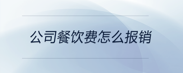 公司餐飲費怎么報銷