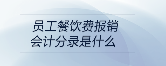 員工餐飲費報銷會計分錄是什么
