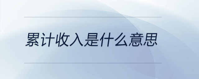 累計(jì)收入是什么意思