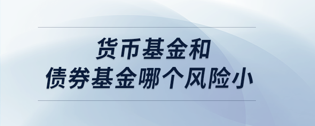 貨幣基金和債券基金哪個風險小