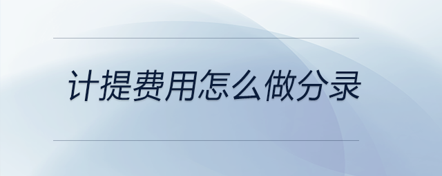 計提費(fèi)用怎么做分錄
