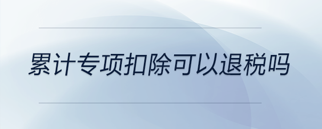 累計專項扣除可以退稅嗎